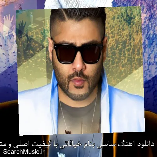 دانلود آهنگ ساسی بنام خیالاتی با کیفیت اصلی و متن کامل