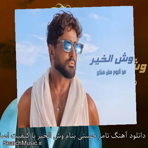 دانلود آهنگ تامر حسنی بنام وش الخیر با کیفیت اصلی و متن کامل