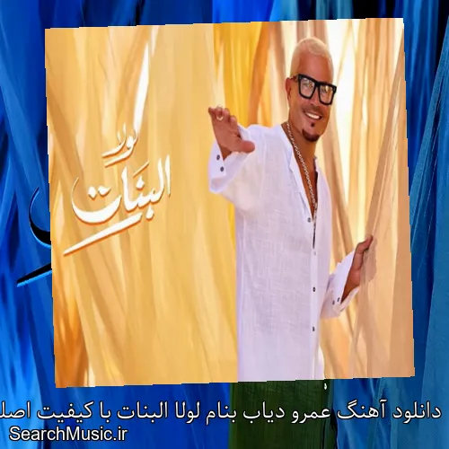 دانلود آهنگ عمرو دیاب بنام لولا البنات با کیفیت اصلی و متن کامل