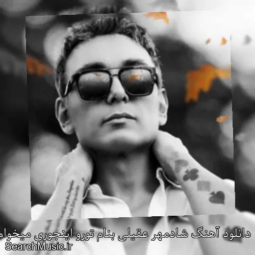 دانلود آهنگ شادمهر عقیلی بنام تورو اینجوری میخوام با کیفیت اصلی و متن کامل