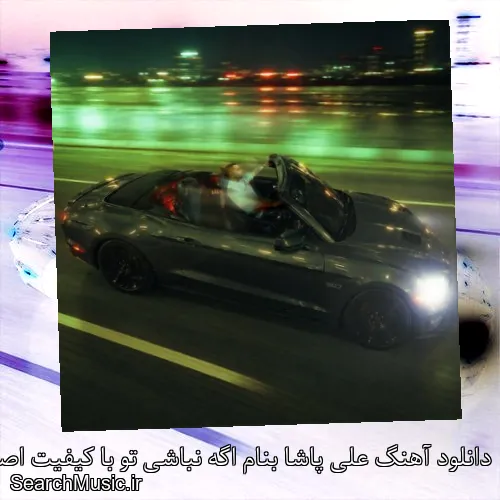 دانلود آهنگ علی پاشا بنام اگه نباشی تو با کیفیت اصلی و متن کامل