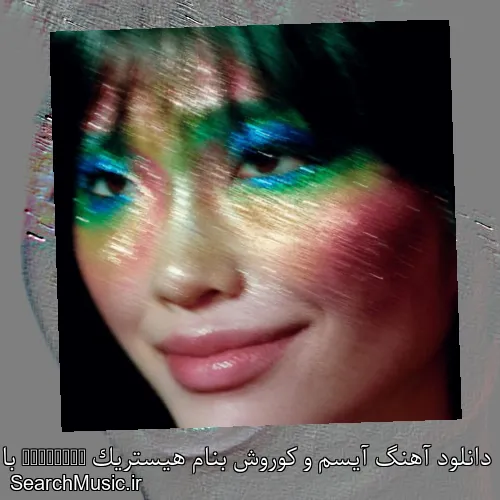 دانلود آهنگ آیسم و کوروش بنام هیستریک Hysteric با کیفیت اصلی و متن کامل
