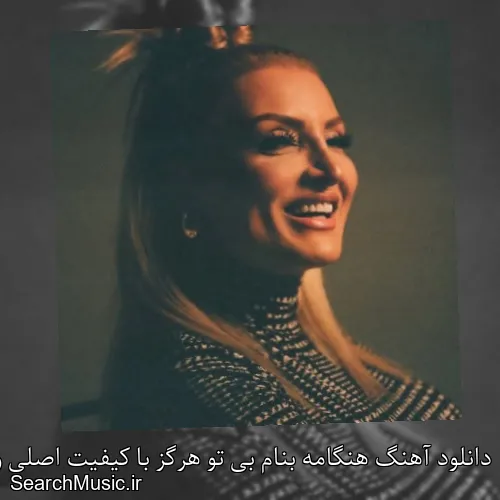 دانلود آهنگ هنگامه بنام بی تو هرگز با کیفیت اصلی و متن کامل