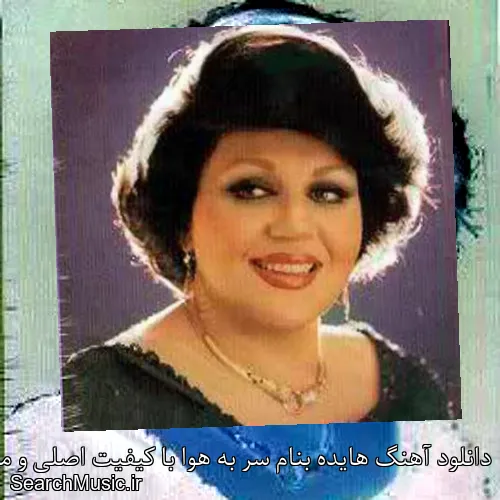 دانلود آهنگ هایده بنام سر به هوا با کیفیت اصلی و متن کامل