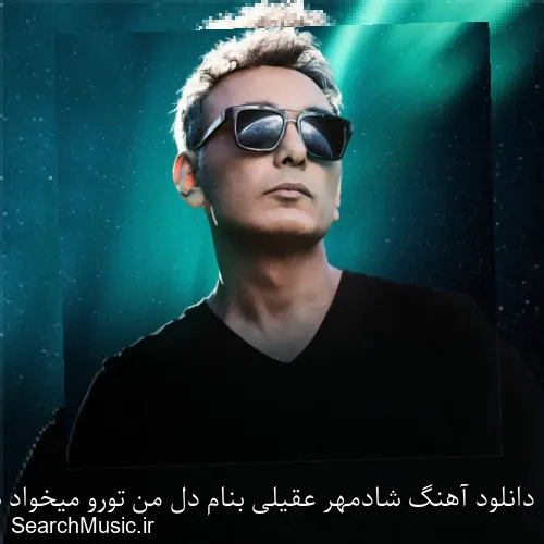 دانلود آهنگ شادمهر عقیلی بنام دل من تورو میخواد با کیفیت اصلی و متن کامل