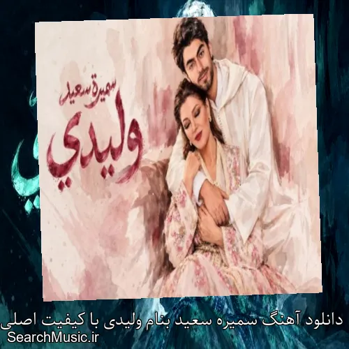 دانلود آهنگ سمیره سعید بنام ولیدی با کیفیت اصلی و متن کامل